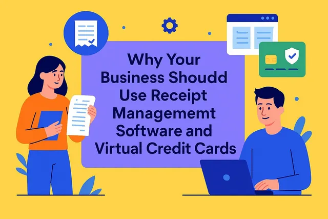 Simplify and Strengthen Your Business: Why Receipt Management Software + Virtual Credit Cards Are a Game-Changer